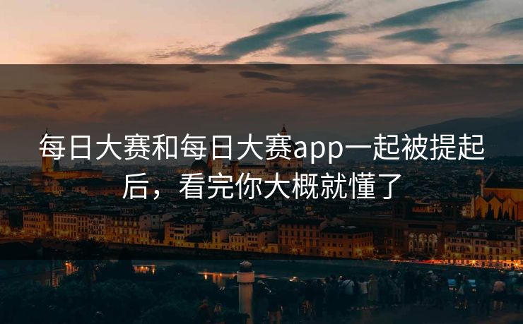 每日大赛和每日大赛app一起被提起后，看完你大概就懂了